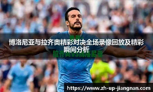 博洛尼亚与拉齐奥精彩对决全场录像回放及精彩瞬间分析