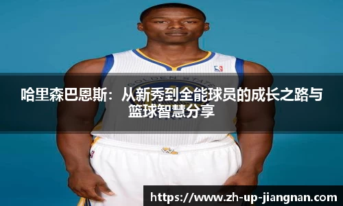 哈里森巴恩斯：从新秀到全能球员的成长之路与篮球智慧分享